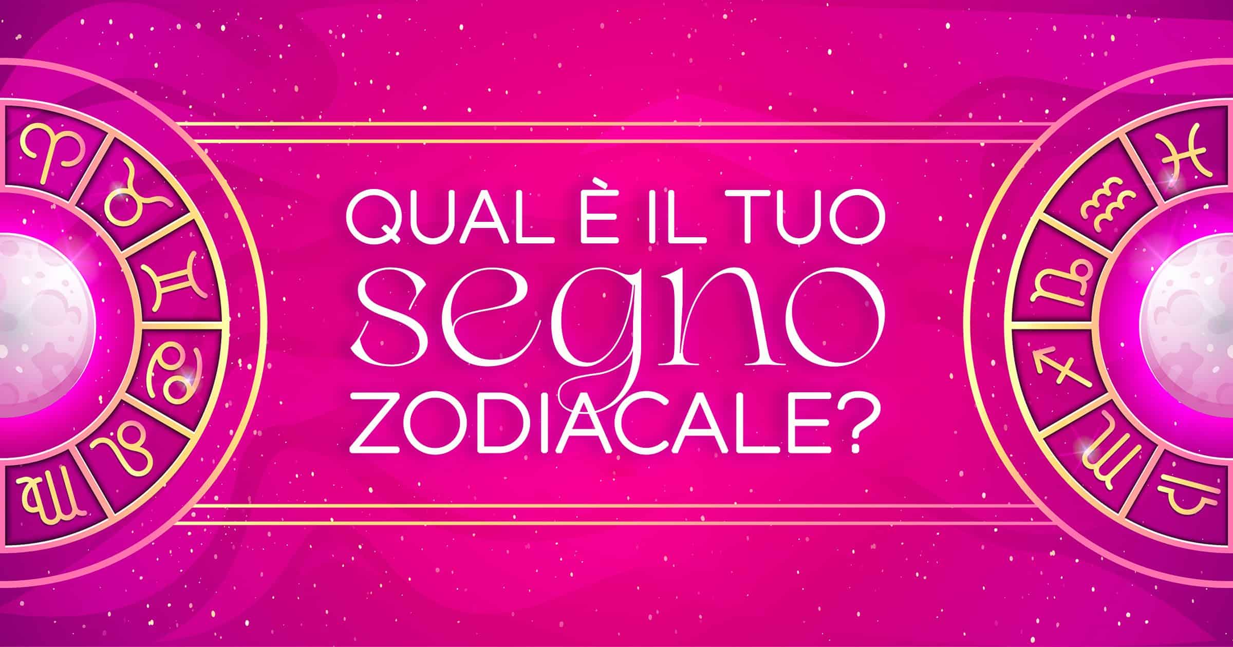 Che Segno Sei? Scopri il Tuo Vero Segno Zodiacale